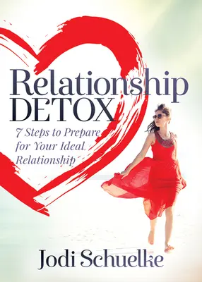 Párkapcsolati méregtelenítés: 7 lépés az ideális kapcsolat előkészítéséhez - Relationship Detox: 7 Steps to Prepare for Your Ideal Relationship