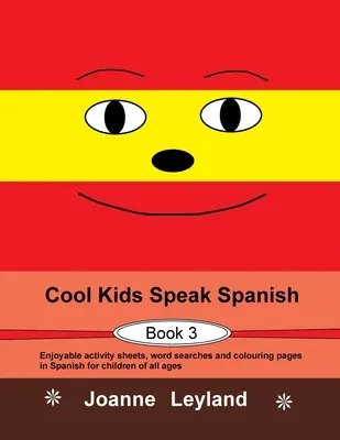 Cool Kids Speak Spanish - 3. könyv: Élvezetes feladatlapok, szókereső és színező oldalak spanyolul minden korosztály számára. - Cool Kids Speak Spanish - Book 3: Enjoyable activity sheets, word searches and colouring pages in Spanish for children of all ages