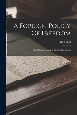 A szabadság külpolitikája: Béke, kereskedelem és őszinte barátság - A Foreign Policy Of Freedom: Peace, Commerce, And Honest Friendship