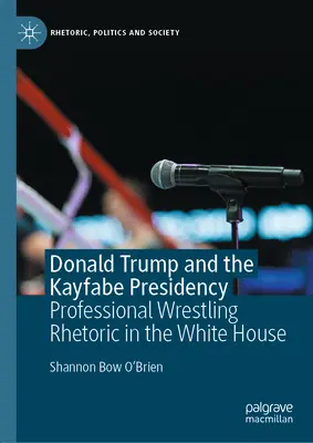 Donald Trump és a Kayfabe elnökség: Profi birkózó retorika a Fehér Házban - Donald Trump and the Kayfabe Presidency: Professional Wrestling Rhetoric in the White House