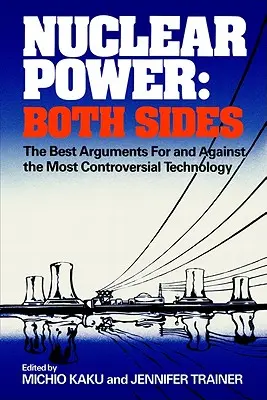 Atomenergia: mindkét oldal: A legjobb érvek a legellentmondásosabb technológia mellett és ellen - Nuclear Power: Both Sides: The Best Arguments for and Against the Most Controversial Technology