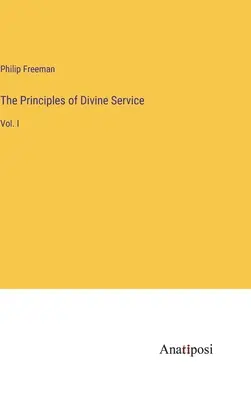 Az isteni szolgálat alapelvei: I. kötet - The Principles of Divine Service: Vol. I