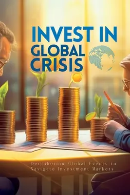 Befektetés a globális válságban: A globális események megfejtése a befektetési piacokon való navigáláshoz - Invest In Global Crisis: Deciphering Global Events to Navigate Investment Markets