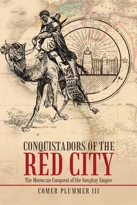 A vörös város hódítói: A Songhay Birodalom marokkói meghódítása - Conquistadors of the Red City: The Moroccan Conquest of the Songhay Empire