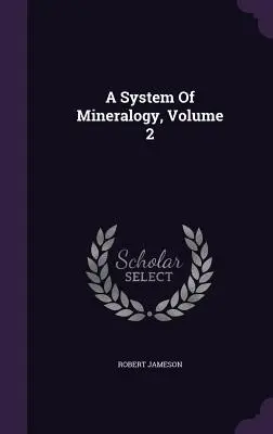 Az ásványtan rendszere, 2. kötet - A System Of Mineralogy, Volume 2