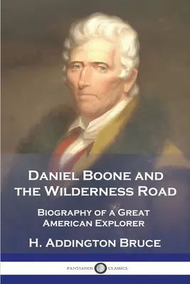 Daniel Boone és a vadon útja: Egy nagy amerikai felfedező életrajza - Daniel Boone and the Wilderness Road: Biography of a Great American Explorer
