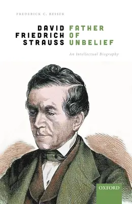 David Friedrich Strau, otec nevíry: Strauuth, jeho intelektuální životopis - David Friedrich Strau, Father of Unbelief: An Intellectual Biography