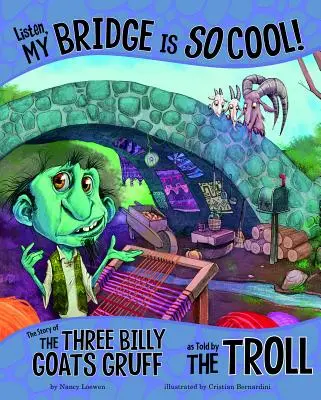 Figyelj, az én hídam olyan király! A három kecskegida története a troll elbeszélése szerint - Listen, My Bridge Is So Cool!: The Story of the Three Billy Goats Gruff as Told by the Troll