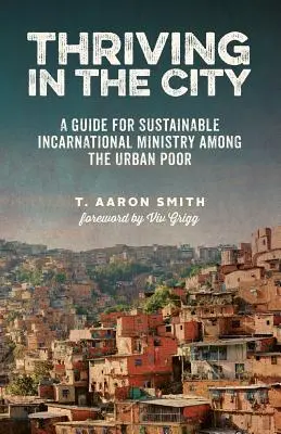 Gyarapodás a városban: A városi szegények körében végzett fenntartható testvéri szolgálat útmutatója - Thriving in the City: A Guide to Sustainable Incarnational Ministry Among the Urban Poor