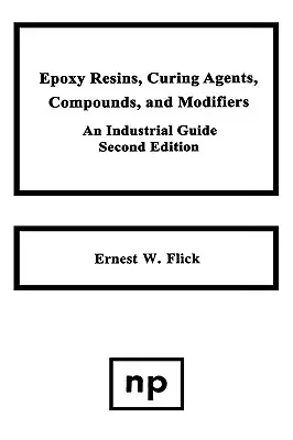 Epoxigyanták, keményítőszerek, vegyületek és módosítók, második kiadás: Ipari útmutató - Epoxy Resins, Curing Agents, Compounds, and Modifiers, Second Edition: An Industrial Guide