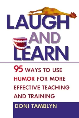 Nevess és tanulj: 95 mód a humor felhasználására a hatékonyabb tanítás és képzés érdekében - Laugh and Learn: 95 Ways to Use Humor for More Effective Teaching and Training