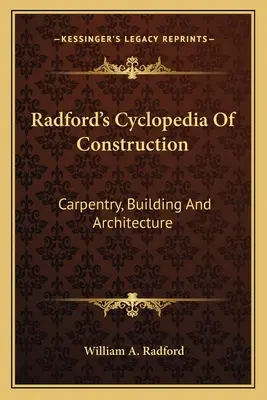 Radford építési ciklopédiája: Carpentry, Building And Architecture - Radford's Cyclopedia Of Construction: Carpentry, Building And Architecture