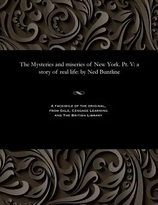 The Mysteries and Miseries of New York. Pt: Egy történet a való életből: Ned Buntline - The Mysteries and Miseries of New York. Pt. V: A Story of Real Life: By Ned Buntline