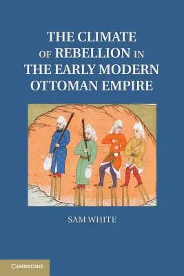 A lázadás légköre a kora újkori oszmán birodalomban - The Climate of Rebellion in the Early Modern Ottoman Empire