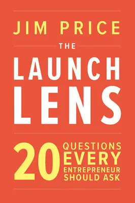 Az indító lencse: 20 kérdés, amelyet minden vállalkozónak fel kell tennie - The Launch Lens: 20 Questions Every Entrepreneur Should Ask