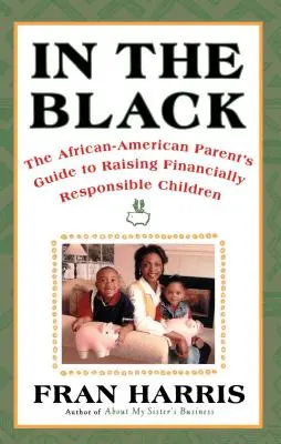 In the Black: The African-American Parent's Guide to Raising Financially Responsible Children (Az afroamerikai szülők útmutatója a pénzügyileg felelős gyermekek neveléséhez) - In the Black: The African-American Parent's Guide to Raising Financially Responsible Children