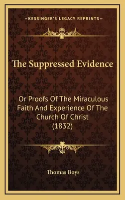 Az elhallgatott bizonyítékok: Vagy a Krisztus Egyházának csodás hitének és tapasztalatának bizonyítékai (1832) - The Suppressed Evidence: Or Proofs Of The Miraculous Faith And Experience Of The Church Of Christ (1832)