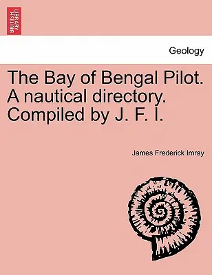 The Bay of Bengal Pilot. a Nautical Directory. Összeállította J. F. I. - The Bay of Bengal Pilot. a Nautical Directory. Compiled by J. F. I.