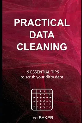 Gyakorlati adattisztítás: 19 alapvető tipp a piszkos adatok tisztításához - Practical Data Cleaning: 19 Essential Tips to Scrub Your Dirty Data