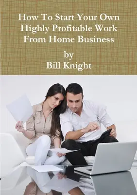 Hogyan kezdje el a saját rendkívül jövedelmező munka otthonról Business - How To Start Your Own Highly Profitable Work From Home Business