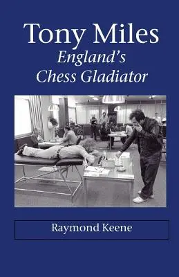 Tony Miles - Anglia sakkgladiátora - Tony Miles - England's Chess Gladiator