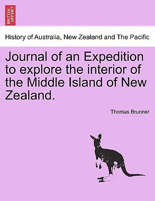 Napló egy expedícióról Új-Zéland középső szigetének belsejének felfedezésére. - Journal of an Expedition to Explore the Interior of the Middle Island of New Zealand.