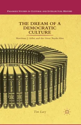 A demokratikus kultúra álma: Mortimer J. Adler és a nagy könyvek eszméje - The Dream of a Democratic Culture: Mortimer J. Adler and the Great Books Idea