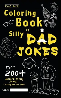 A buta apaviccek nagy színezőkönyve: Kivételesen több mint 200 vicc! (Szörnyen rossz apaviccek) - The Big Coloring Book of Silly Dad Jokes: Exceptionally 200+ Jokes! (Terribly Bad Dad Jokes)