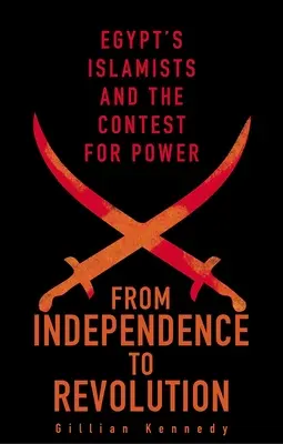 A függetlenségtől a forradalomig: Az egyiptomi iszlamisták és a hatalomért folytatott küzdelem - From Independence to Revolution: Egypt's Islamists and the Contest for Power