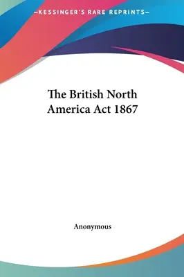 The British North America Act 1867