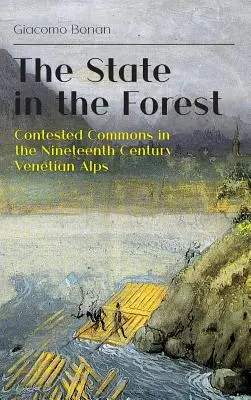 Az állam az erdőben: Contested Commons in the Nineteenth Century Venetian Alps - The State in the Forest: Contested Commons in the Nineteenth Century Venetian Alps