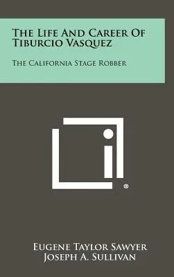 Tiburcio Vasquez élete és pályafutása: A kaliforniai színpadi rabló - The Life And Career Of Tiburcio Vasquez: The California Stage Robber