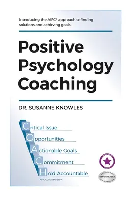 Pozitív pszichológiai coaching: A (c)Aipc Coach megközelítésének bemutatása a megoldások kereséséhez és a célok eléréséhez. - Positive Psychology Coaching: Introducing the (c)Aipc Coach Approach to Finding Solutions and Achieving Goals.