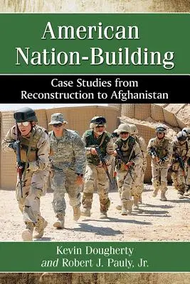 Amerikai nemzetépítés: Esettanulmányok az újjáépítéstől Afganisztánig - American Nation-Building: Case Studies from Reconstruction to Afghanistan