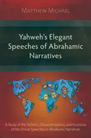 Jahve elegáns beszédei az ábrahámi elbeszélésekben: Az ábrahámi isteni beszédek stilisztikájának, jellemzéseinek és funkcióinak tanulmányozása - Yahweh's Elegant Speeches of the Abrahamic Narratives: A Study of the Stylistics, Characterizations, and Functions of the Divine Speeches in Abrahamic