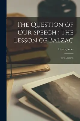 Beszédünk kérdése; Balzac leckéje: Két előadás - The Question of our Speech; The Lesson of Balzac: Two Lectures