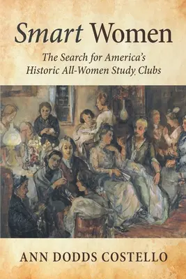 Okos nők: Amerika történelmi, csak nőkből álló tanulmányi klubjainak felkutatása - Smart Women: The Search for America's Historic All-Women Study Clubs