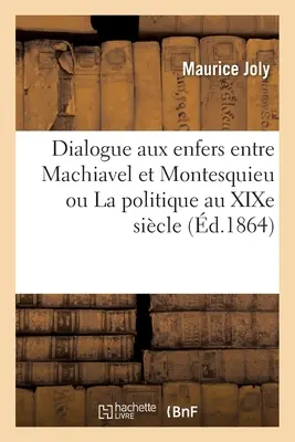 Dialogue Aux Enfers Entre Machiavel Et Montesquieu Ou La Politique Au Xixe Sicle