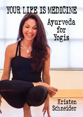 Az életed orvosság: Ayurveda jógiknak - Your Life is Medicine: Ayurveda for Yogis