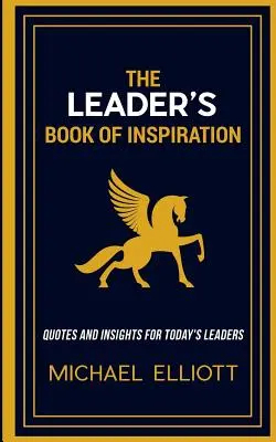 A vezető inspirációs könyve: Idézetek és meglátások a mai vezetők számára - The Leader's Book of Inspiration: Quotes and Insights for Today's Leaders