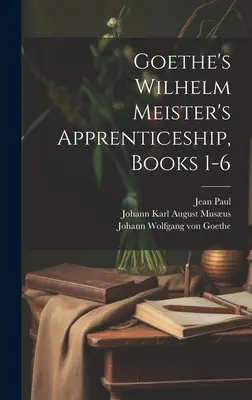 Goethe Wilhelm Meister tanoncai, 1-6. könyvek - Goethe's Wilhelm Meister's Apprenticeship, Books 1-6