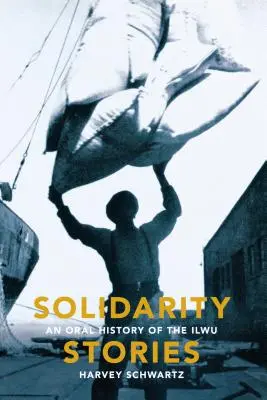 Szolidaritási történetek: Az Ilwu szóbeli története - Solidarity Stories: An Oral History of the Ilwu