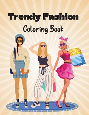 Divatos divat színezőkönyv: Stílusos divatruhák színezésre lányoknak és tinédzsereknek - Trendy Fashion Coloring Book: Stylish Fashion Outfits to Color for Girls and Teens