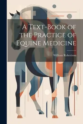 A lógyógyászat gyakorlatának tankönyve - A Text-Book of the Practice of Equine Medicine