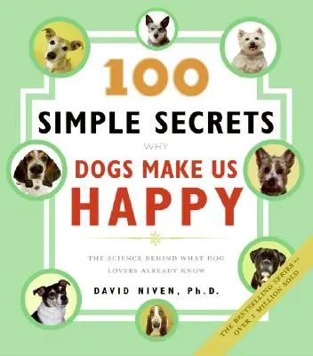 100 egyszerű titok: Miért tesznek minket boldoggá a kutyák: A tudomány mögött, amit a kutyabarátok már tudnak - 100 Simple Secrets Why Dogs Make Us Happy: The Science Behind What Dog Lovers Already Know