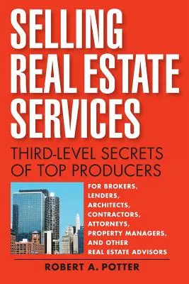 Selling Real Estate Services: A top producerek harmadik szintű titkai - Selling Real Estate Services: Third-Level Secrets of Top Producers