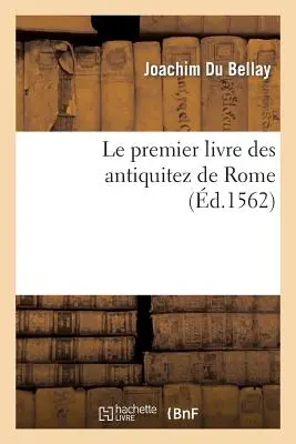 Le Premier Livre Des Antiquitez de Rome Contenant Une Gnrale Description de Sa Grandeur (A római régiségek első könyve) - Le Premier Livre Des Antiquitez de Rome Contenant Une Gnrale Description de Sa Grandeur