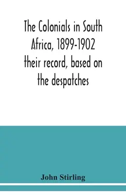 A gyarmatosítók Dél-Afrikában, 1899-1902: feljegyzésük a jelentések alapján - The colonials in South Africa, 1899-1902: their record, based on the despatches