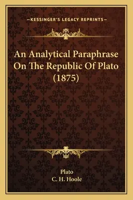 Platón Köztársaságának analitikus parafrázisa (1875) - An Analytical Paraphrase On The Republic Of Plato (1875)