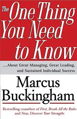 Az egyetlen dolog, amit tudnod kell: ... a nagyszerű vezetésről, a nagyszerű vezetésről és a tartós egyéni sikerről - The One Thing You Need to Know: ... about Great Managing, Great Leading, and Sustained Individual Success